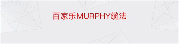 百家乐MURPHY缆法